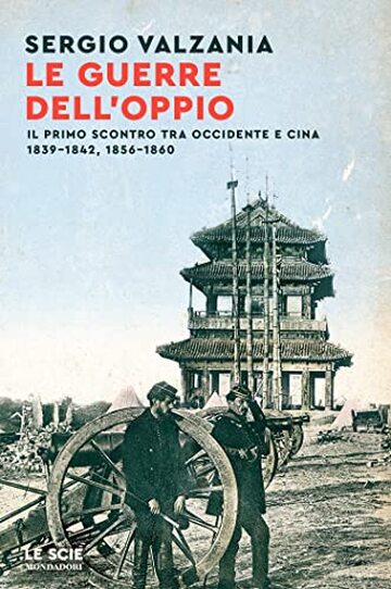 Le guerre dell'oppio: Il primo scontro tra Occidente e Cina 1839-1842, 1856-1860